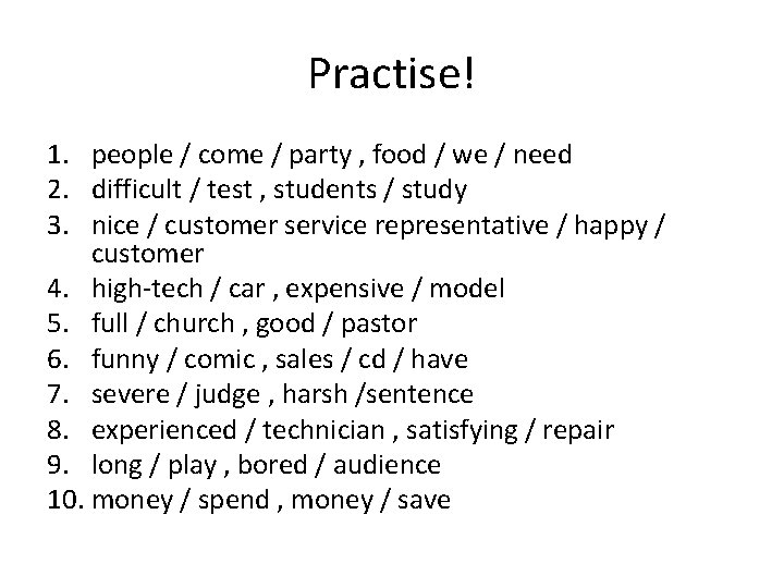 Practise! 1. people / come / party , food / we / need 2.