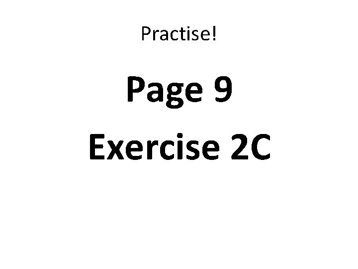 Practise! Page 9 Exercise 2 C 