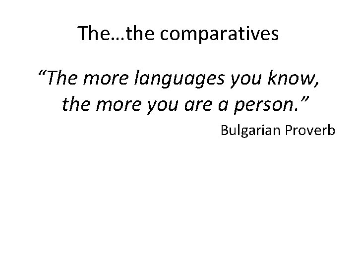 The…the comparatives “The more languages you know, the more you are a person. ”