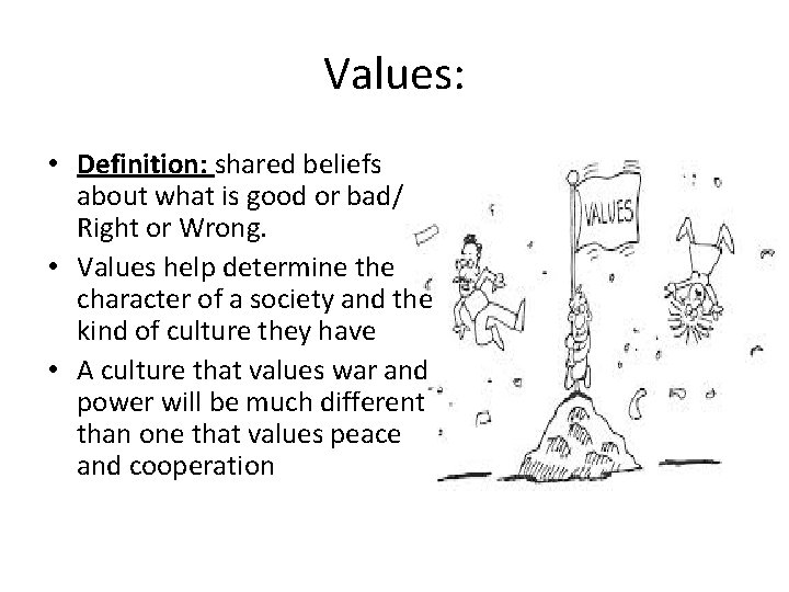 Values: • Definition: shared beliefs about what is good or bad/ Right or Wrong. Values: • Definition: shared beliefs about what is good or bad/ Right or Wrong.