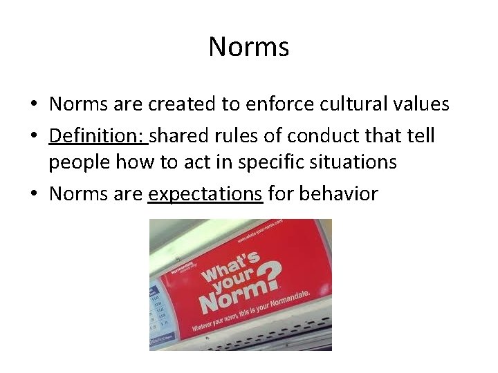 Norms • Norms are created to enforce cultural values • Definition: shared rules of Norms • Norms are created to enforce cultural values • Definition: shared rules of