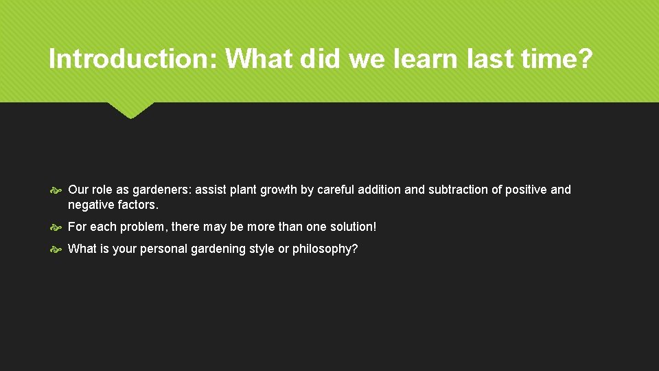 Introduction: What did we learn last time? Our role as gardeners: assist plant growth