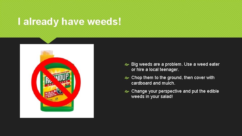 I already have weeds! Big weeds are a problem. Use a weed eater or