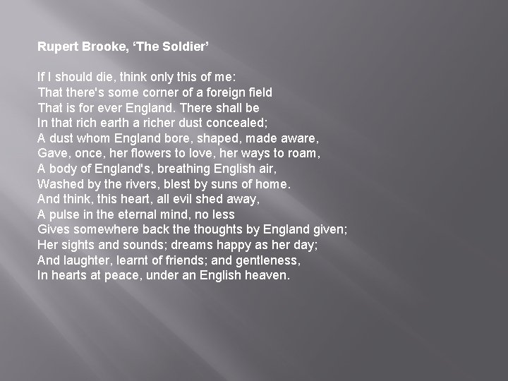 Rupert Brooke, ‘The Soldier’ If I should die, think only this of me: That