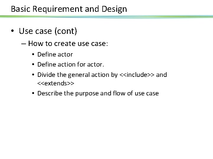 Basic Requirement and Design • Use case (cont) – How to create use case: