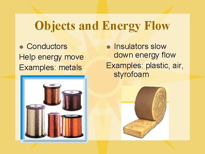 Objects and Energy Flow Conductors Help energy move Examples: metals l Insulators slow down
