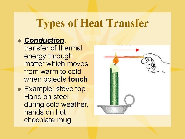 Types of Heat Transfer l l Conduction: transfer of thermal energy through matter which