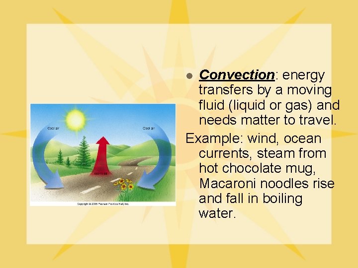 Convection: energy transfers by a moving fluid (liquid or gas) and needs matter to