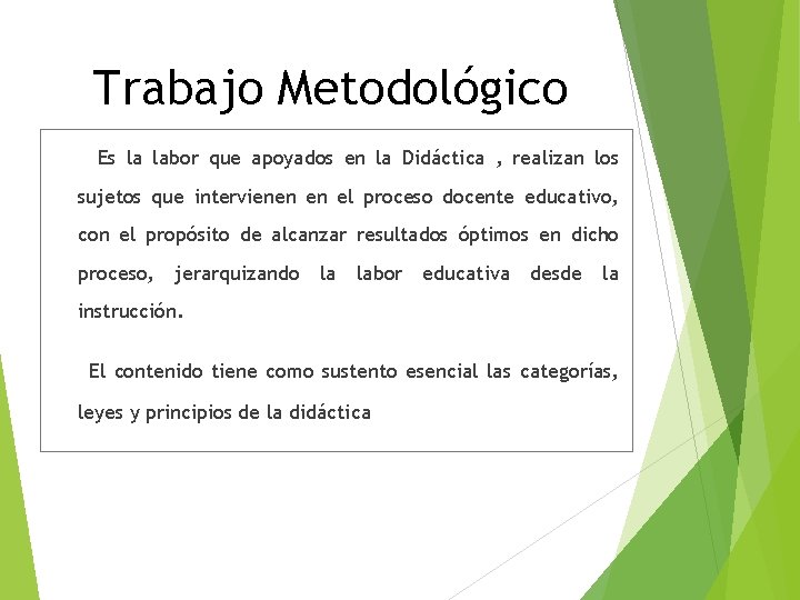 Trabajo Metodológico Es la labor que apoyados en la Didáctica , realizan los sujetos