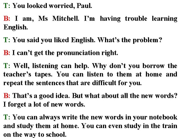 T: You looked worried, Paul. B: I am, Ms Mitchell. I’m having trouble learning