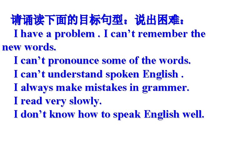 请诵读下面的目标句型：说出困难： I have a problem. I can’t remember the new words. I can’t pronounce