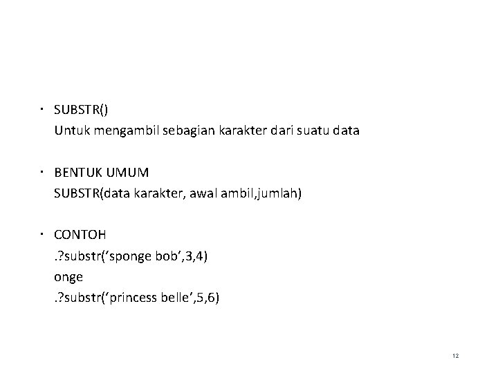  SUBSTR() Untuk mengambil sebagian karakter dari suatu data BENTUK UMUM SUBSTR(data karakter, awal