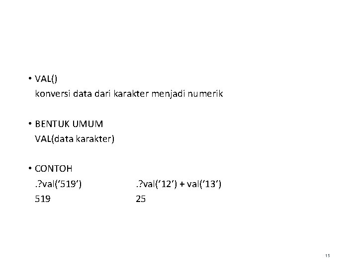  • VAL() konversi data dari karakter menjadi numerik • BENTUK UMUM VAL(data karakter)