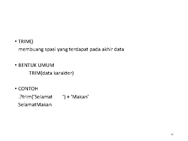  • TRIM() membuang spasi yang terdapat pada akhir data • BENTUK UMUM TRIM(data