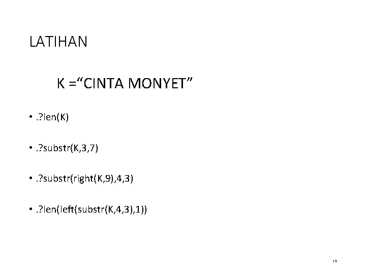 LATIHAN K =“CINTA MONYET” • . ? len(K) • . ? substr(K, 3, 7)