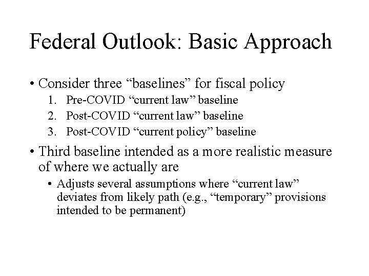 Federal Outlook: Basic Approach • Consider three “baselines” for fiscal policy 1. Pre-COVID “current