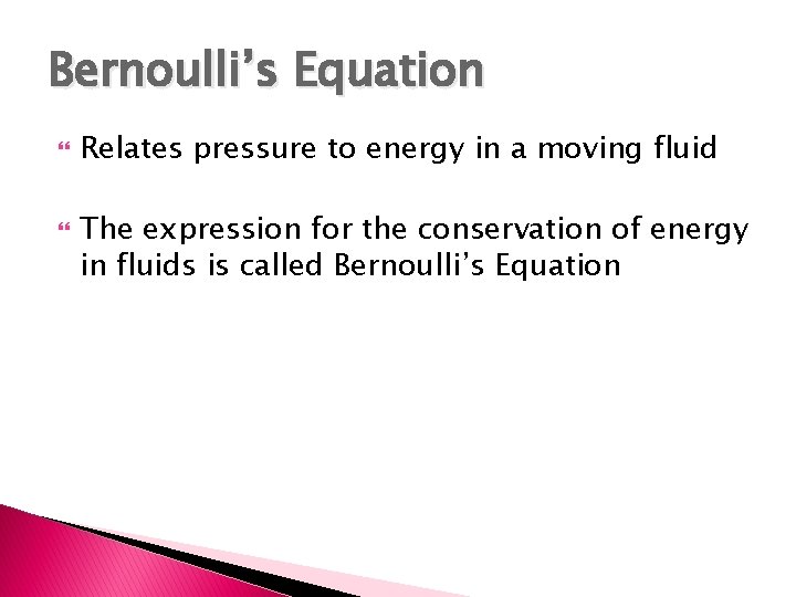 Bernoulli’s Equation Relates pressure to energy in a moving fluid The expression for the