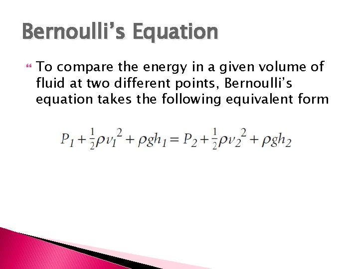 Bernoulli’s Equation To compare the energy in a given volume of fluid at two