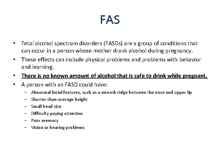 FAS • Fetal alcohol spectrum disorders (FASDs) are a group of conditions that can