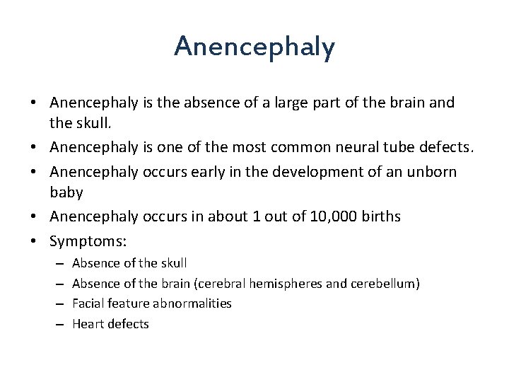 Anencephaly • Anencephaly is the absence of a large part of the brain and