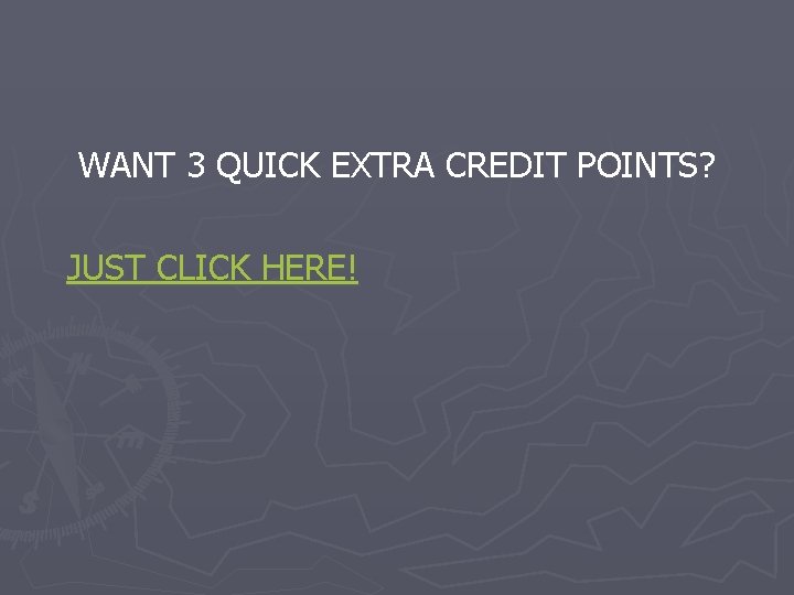 WANT 3 QUICK EXTRA CREDIT POINTS? JUST CLICK HERE! 
