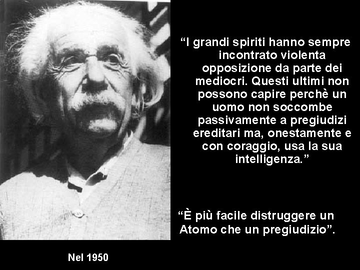 “I grandi spiriti hanno sempre incontrato violenta opposizione da parte dei mediocri. Questi ultimi