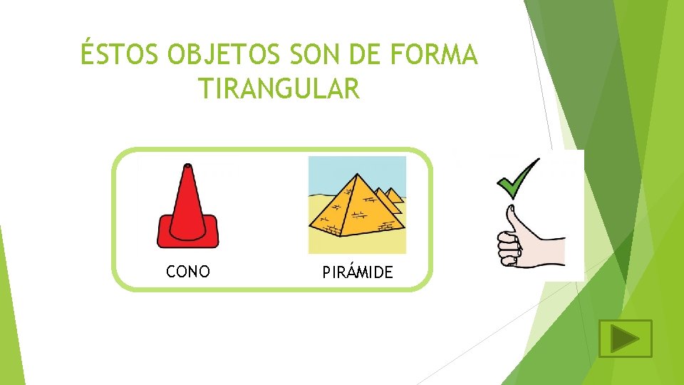 ÉSTOS OBJETOS SON DE FORMA TIRANGULAR CONO PIRÁMIDE 