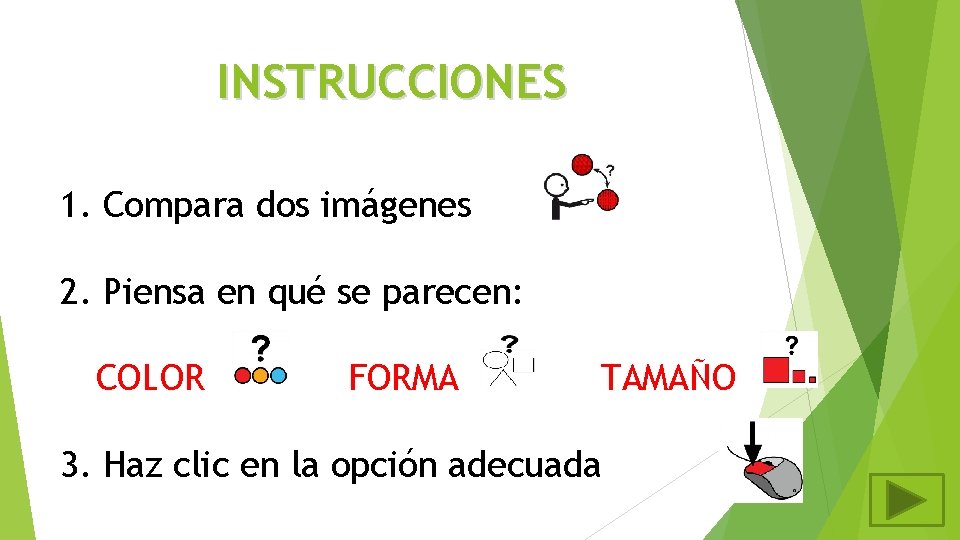 INSTRUCCIONES 1. Compara dos imágenes 2. Piensa en qué se parecen: COLOR FORMA TAMAÑO