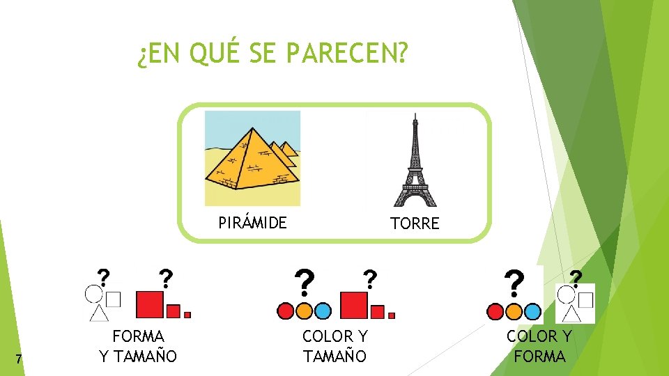 ¿EN QUÉ SE PARECEN? PIRÁMIDE 7 FORMA Y TAMAÑO TORRE COLOR Y TAMAÑO COLOR