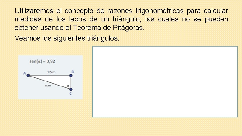 Utilizaremos el concepto de razones trigonométricas para calcular medidas de los lados de un
