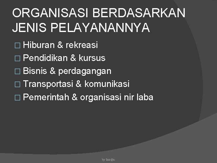 ORGANISASI BERDASARKAN JENIS PELAYANANNYA � Hiburan & rekreasi � Pendidikan & kursus � Bisnis