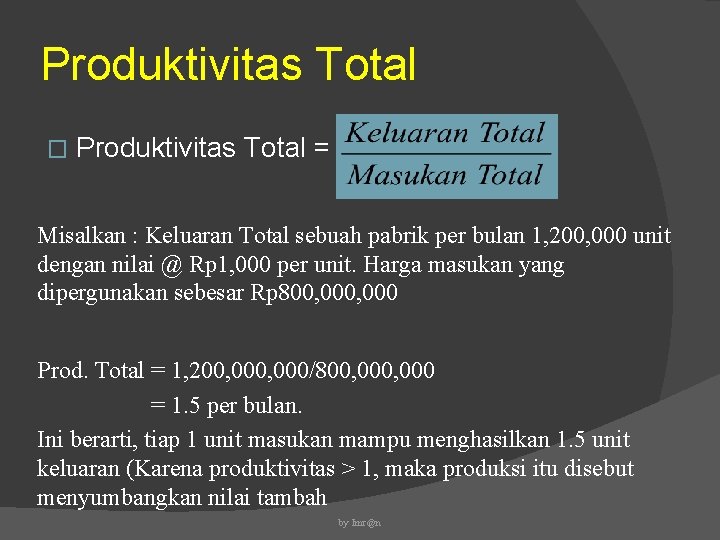 Produktivitas Total � Produktivitas Total = Misalkan : Keluaran Total sebuah pabrik per bulan