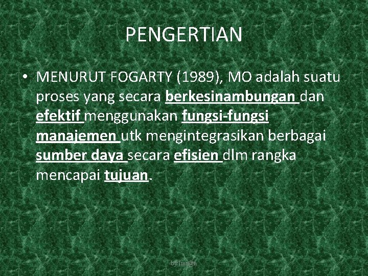 PENGERTIAN • MENURUT FOGARTY (1989), MO adalah suatu proses yang secara berkesinambungan dan efektif