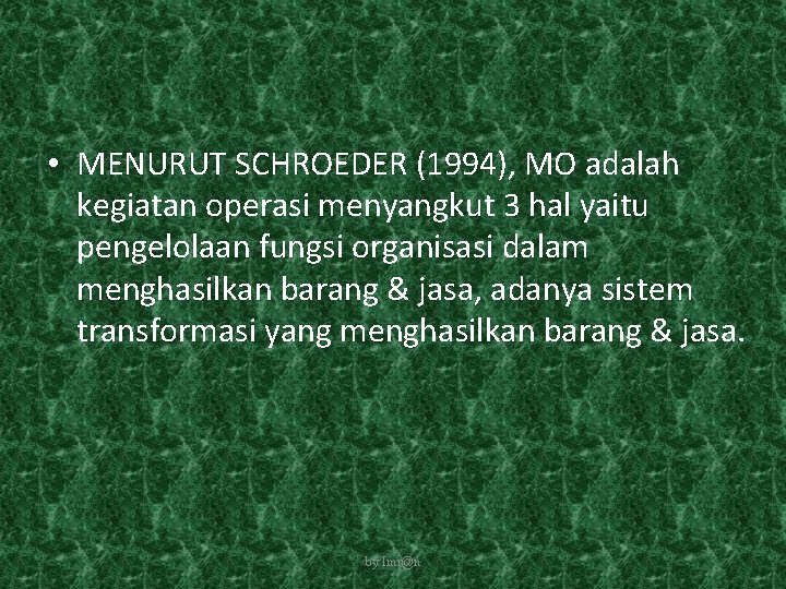  • MENURUT SCHROEDER (1994), MO adalah kegiatan operasi menyangkut 3 hal yaitu pengelolaan