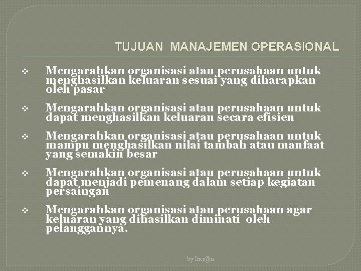 TUJUAN MANAJEMEN OPERASIONAL v Mengarahkan organisasi atau perusahaan untuk menghasilkan keluaran sesuai yang diharapkan