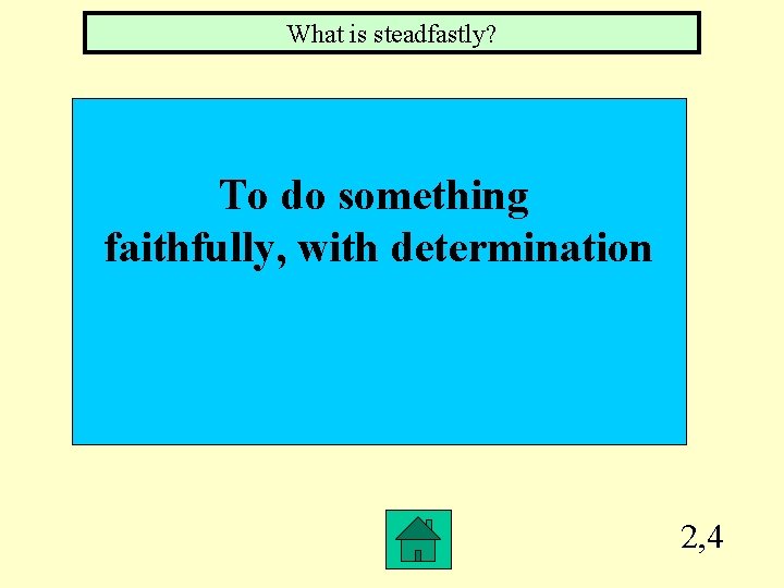 What is steadfastly? To do something faithfully, with determination 2, 4 