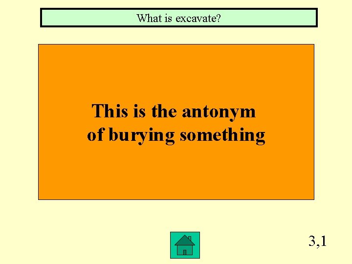 What is excavate? This is the antonym of burying something 3, 1 