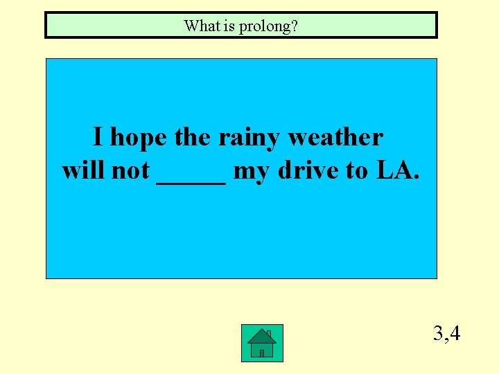 What is prolong? I hope the rainy weather will not _____ my drive to