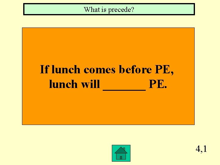 What is precede? If lunch comes before PE, lunch will _______ PE. 4, 1