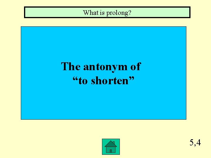 What is prolong? The antonym of “to shorten” 5, 4 