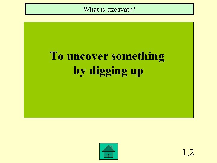 What is excavate? To uncover something by digging up 1, 2 