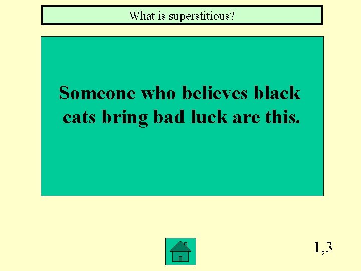 What is superstitious? Someone who believes black cats bring bad luck are this. 1,