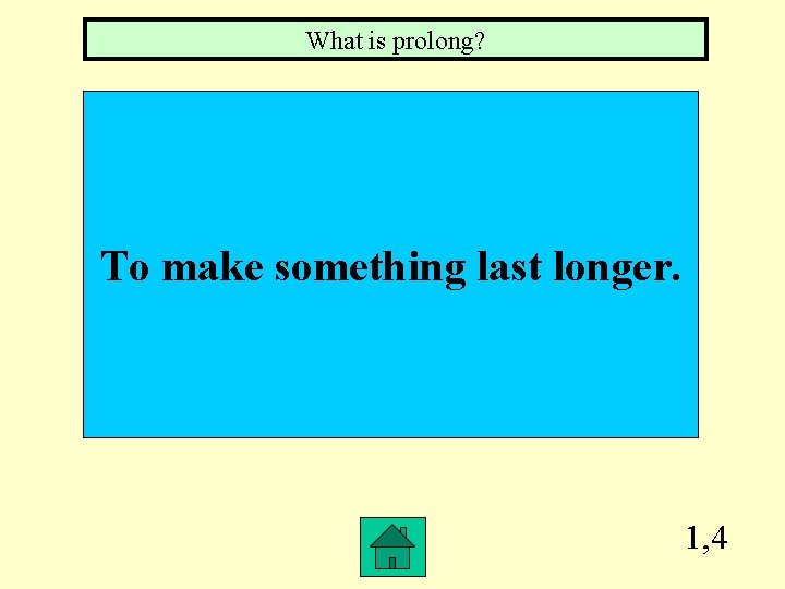 What is prolong? To make something last longer. 1, 4 