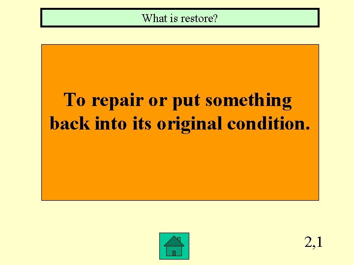 What is restore? To repair or put something back into its original condition. 2,