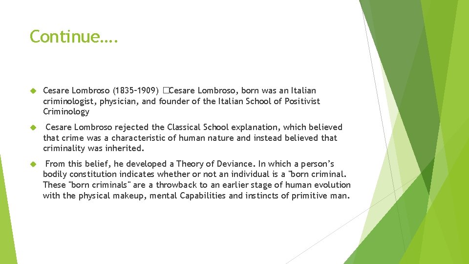 Continue…. Cesare Lombroso (1835– 1909) �Cesare Lombroso, born was an Italian criminologist, physician, and