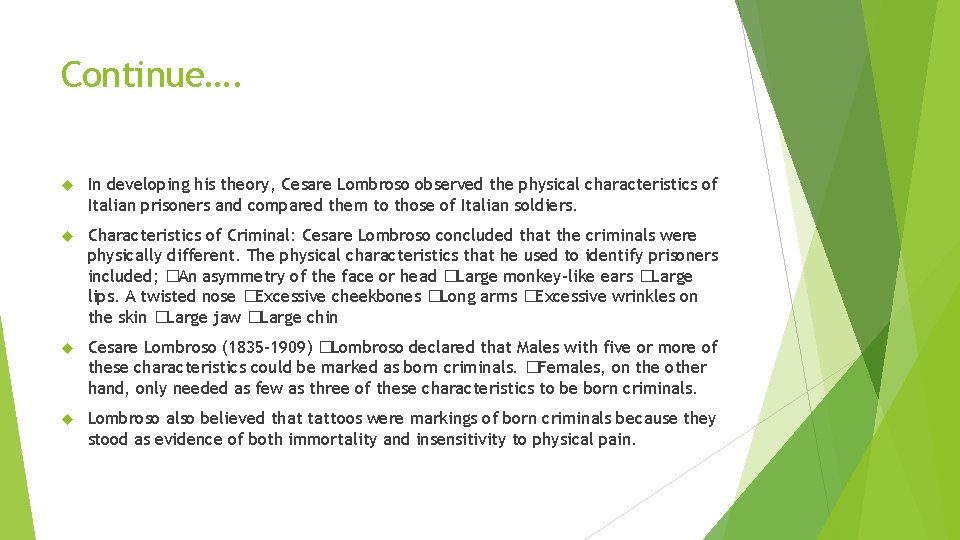 Continue…. In developing his theory, Cesare Lombroso observed the physical characteristics of Italian prisoners