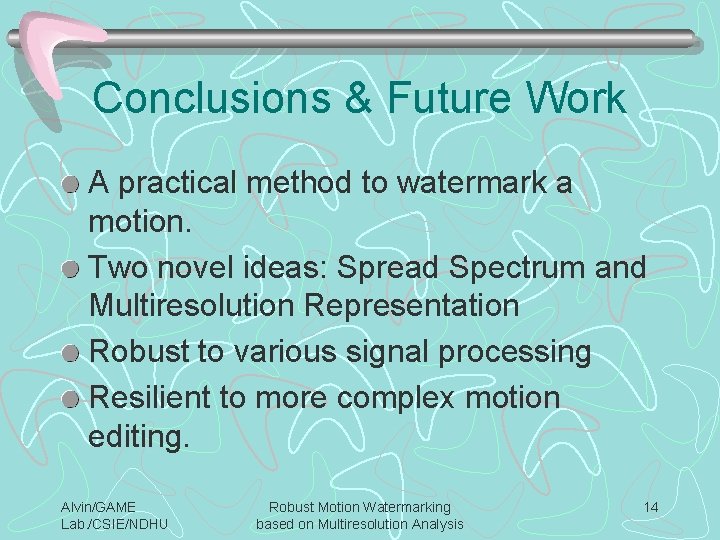 Conclusions & Future Work A practical method to watermark a motion. Two novel ideas: