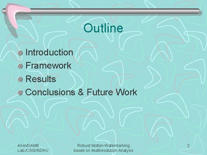 Outline Introduction Framework Results Conclusions & Future Work Alvin/GAME Lab. /CSIE/NDHU Robust Motion Watermarking