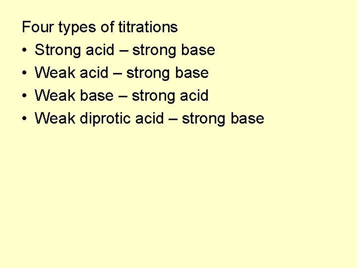 Four types of titrations • Strong acid – strong base • Weak base –