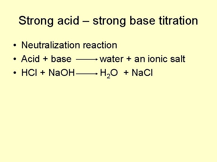 Strong acid – strong base titration • Neutralization reaction • Acid + base water